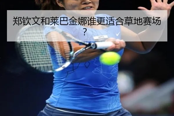 郑钦文和莱巴金娜谁更适合草地赛场？